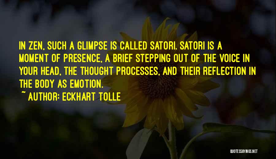 Eckhart Tolle Quotes: In Zen, Such A Glimpse Is Called Satori. Satori Is A Moment Of Presence, A Brief Stepping Out Of The