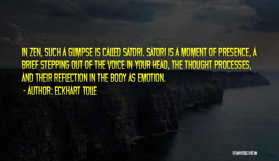 Eckhart Tolle Quotes: In Zen, Such A Glimpse Is Called Satori. Satori Is A Moment Of Presence, A Brief Stepping Out Of The