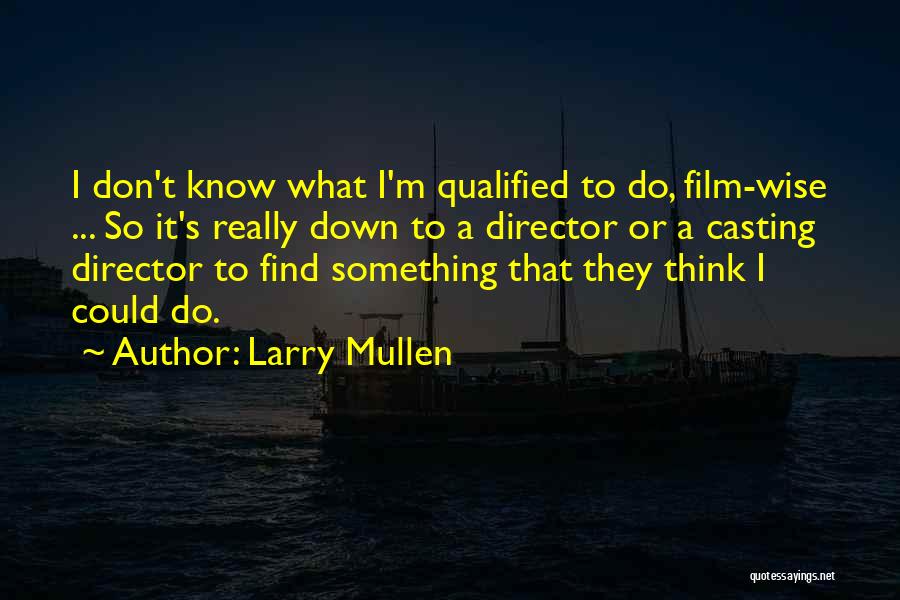 Larry Mullen Quotes: I Don't Know What I'm Qualified To Do, Film-wise ... So It's Really Down To A Director Or A Casting