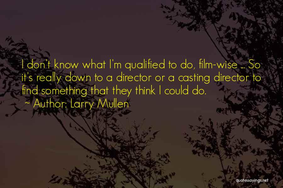 Larry Mullen Quotes: I Don't Know What I'm Qualified To Do, Film-wise ... So It's Really Down To A Director Or A Casting