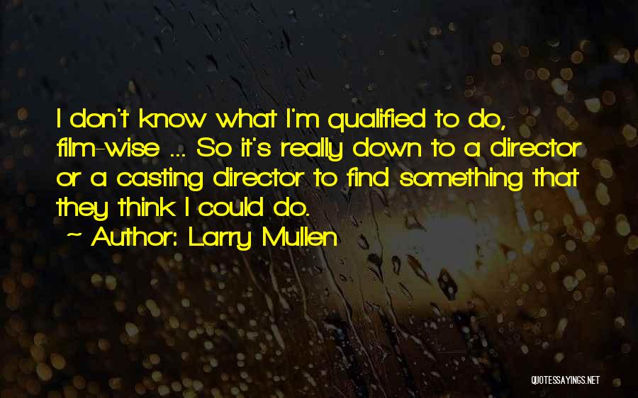 Larry Mullen Quotes: I Don't Know What I'm Qualified To Do, Film-wise ... So It's Really Down To A Director Or A Casting