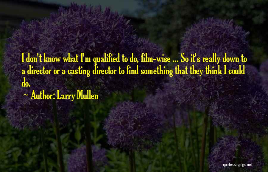 Larry Mullen Quotes: I Don't Know What I'm Qualified To Do, Film-wise ... So It's Really Down To A Director Or A Casting