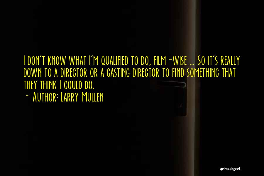 Larry Mullen Quotes: I Don't Know What I'm Qualified To Do, Film-wise ... So It's Really Down To A Director Or A Casting