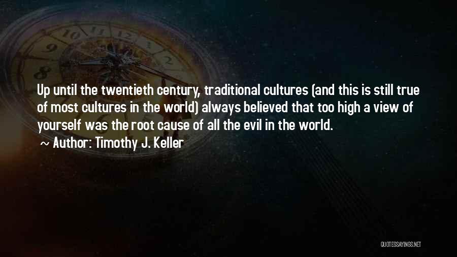 Timothy J. Keller Quotes: Up Until The Twentieth Century, Traditional Cultures (and This Is Still True Of Most Cultures In The World) Always Believed