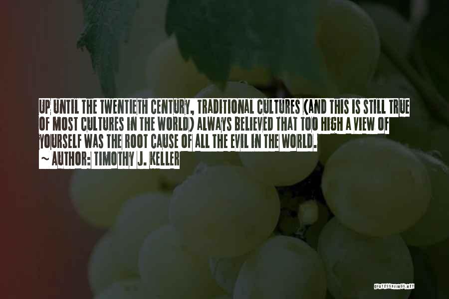 Timothy J. Keller Quotes: Up Until The Twentieth Century, Traditional Cultures (and This Is Still True Of Most Cultures In The World) Always Believed
