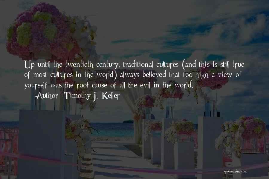 Timothy J. Keller Quotes: Up Until The Twentieth Century, Traditional Cultures (and This Is Still True Of Most Cultures In The World) Always Believed