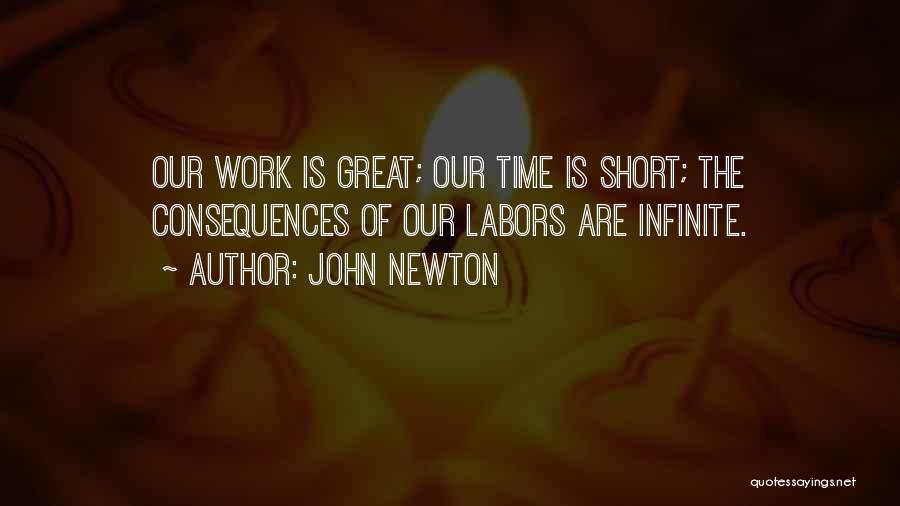 John Newton Quotes: Our Work Is Great; Our Time Is Short; The Consequences Of Our Labors Are Infinite.