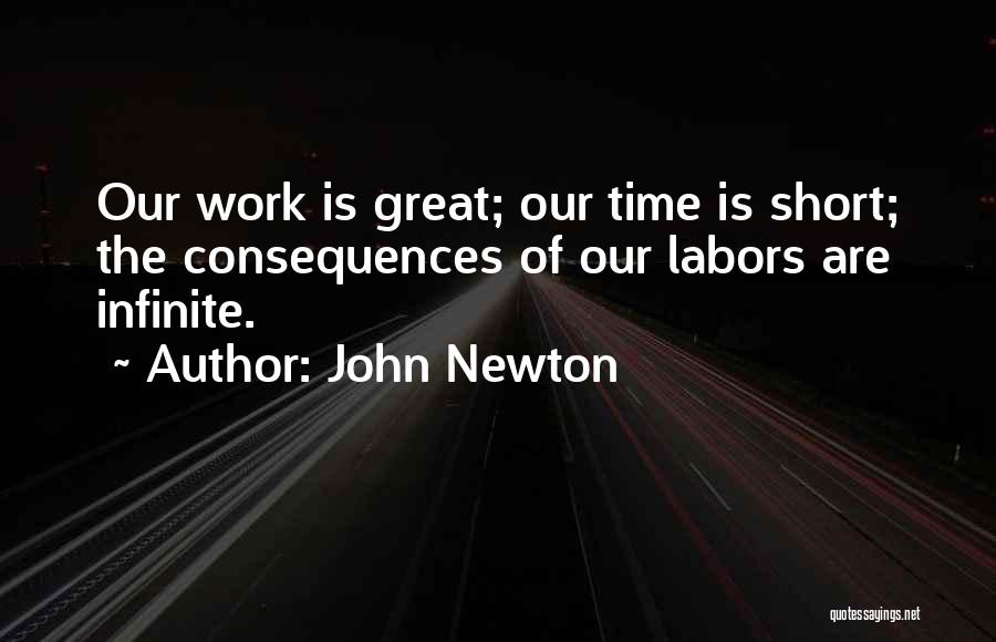 John Newton Quotes: Our Work Is Great; Our Time Is Short; The Consequences Of Our Labors Are Infinite.