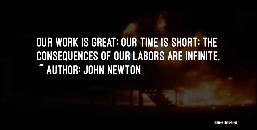 John Newton Quotes: Our Work Is Great; Our Time Is Short; The Consequences Of Our Labors Are Infinite.