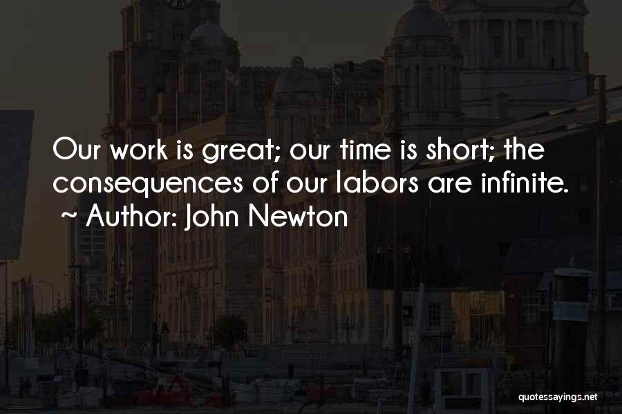 John Newton Quotes: Our Work Is Great; Our Time Is Short; The Consequences Of Our Labors Are Infinite.