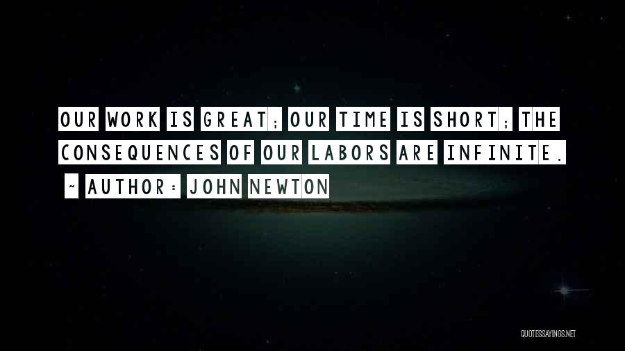 John Newton Quotes: Our Work Is Great; Our Time Is Short; The Consequences Of Our Labors Are Infinite.