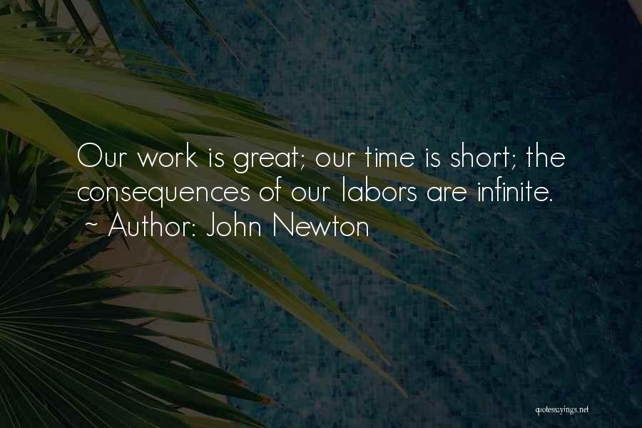 John Newton Quotes: Our Work Is Great; Our Time Is Short; The Consequences Of Our Labors Are Infinite.
