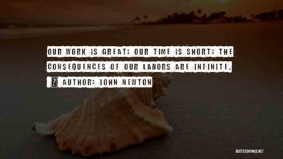 John Newton Quotes: Our Work Is Great; Our Time Is Short; The Consequences Of Our Labors Are Infinite.