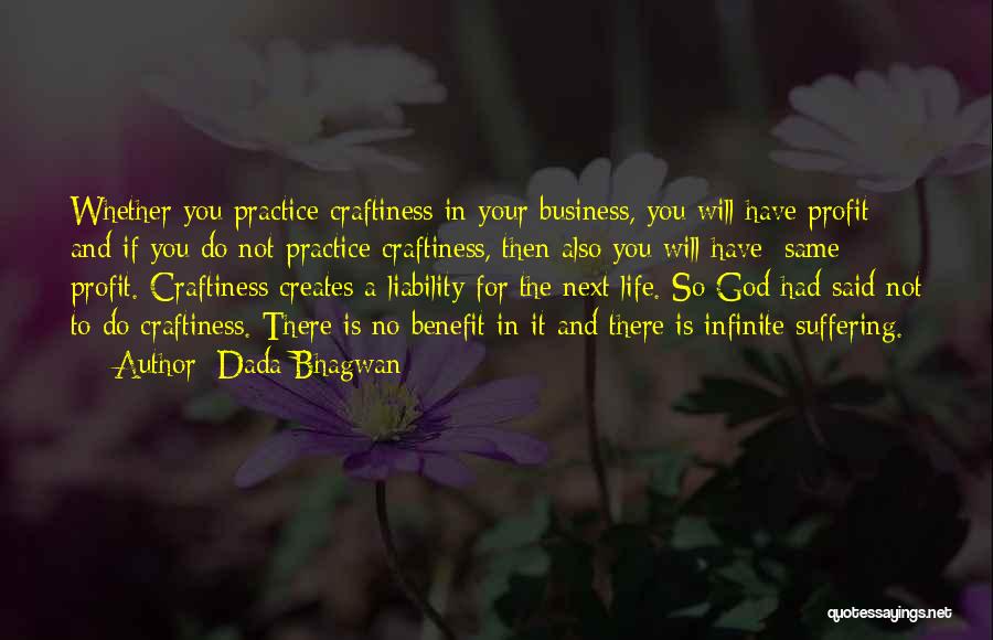 Dada Bhagwan Quotes: Whether You Practice Craftiness In Your Business, You Will Have Profit And If You Do Not Practice Craftiness, Then Also