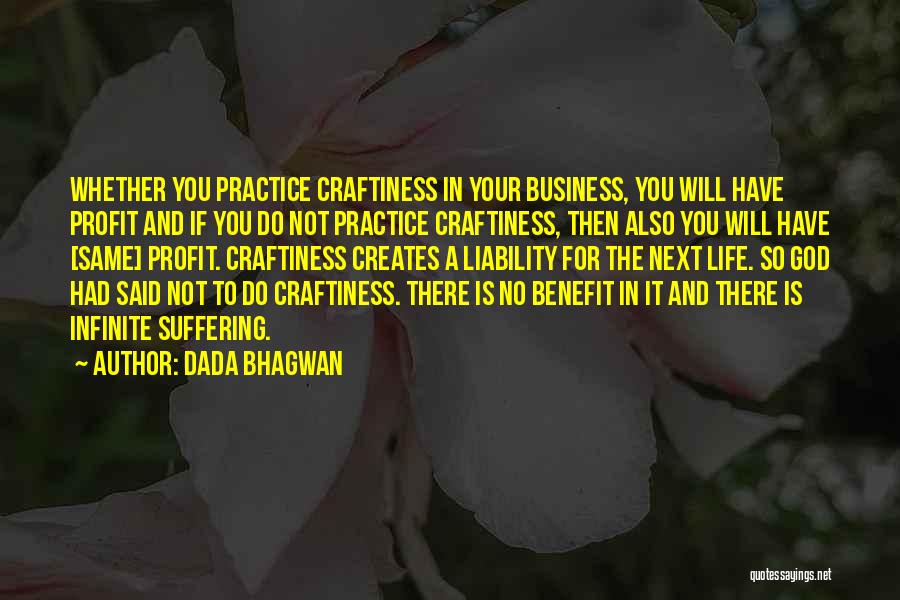 Dada Bhagwan Quotes: Whether You Practice Craftiness In Your Business, You Will Have Profit And If You Do Not Practice Craftiness, Then Also