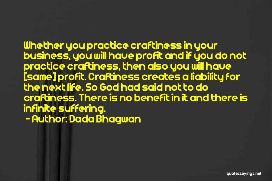 Dada Bhagwan Quotes: Whether You Practice Craftiness In Your Business, You Will Have Profit And If You Do Not Practice Craftiness, Then Also