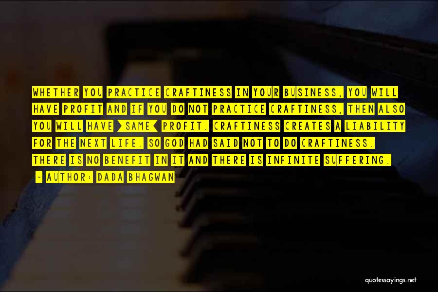 Dada Bhagwan Quotes: Whether You Practice Craftiness In Your Business, You Will Have Profit And If You Do Not Practice Craftiness, Then Also