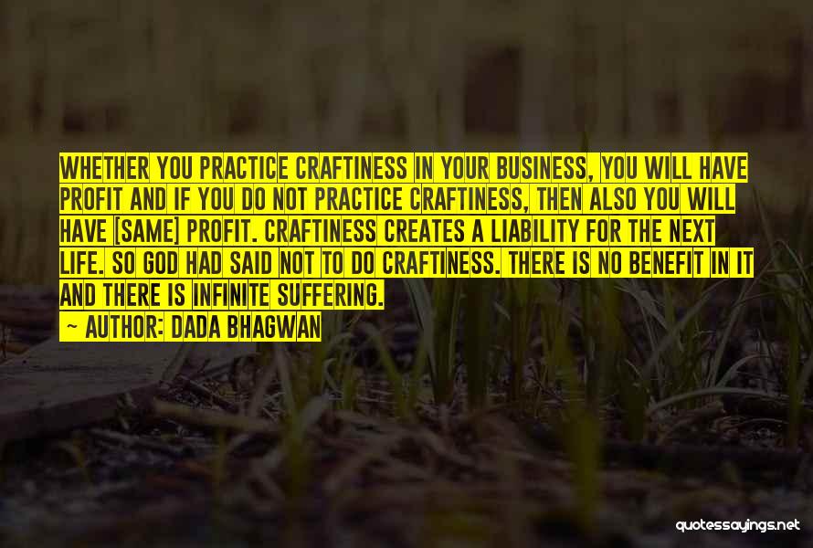 Dada Bhagwan Quotes: Whether You Practice Craftiness In Your Business, You Will Have Profit And If You Do Not Practice Craftiness, Then Also