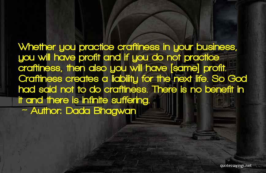 Dada Bhagwan Quotes: Whether You Practice Craftiness In Your Business, You Will Have Profit And If You Do Not Practice Craftiness, Then Also