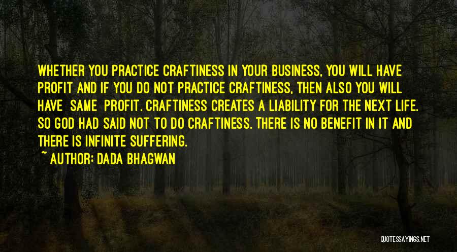 Dada Bhagwan Quotes: Whether You Practice Craftiness In Your Business, You Will Have Profit And If You Do Not Practice Craftiness, Then Also