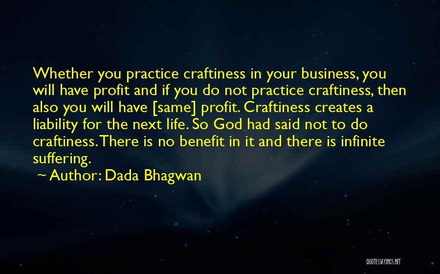 Dada Bhagwan Quotes: Whether You Practice Craftiness In Your Business, You Will Have Profit And If You Do Not Practice Craftiness, Then Also