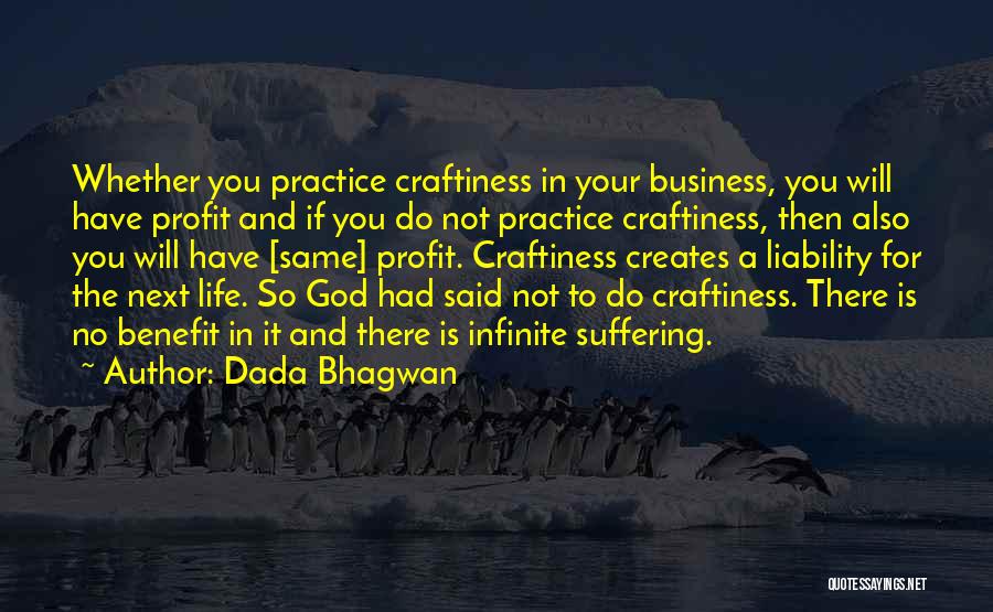 Dada Bhagwan Quotes: Whether You Practice Craftiness In Your Business, You Will Have Profit And If You Do Not Practice Craftiness, Then Also