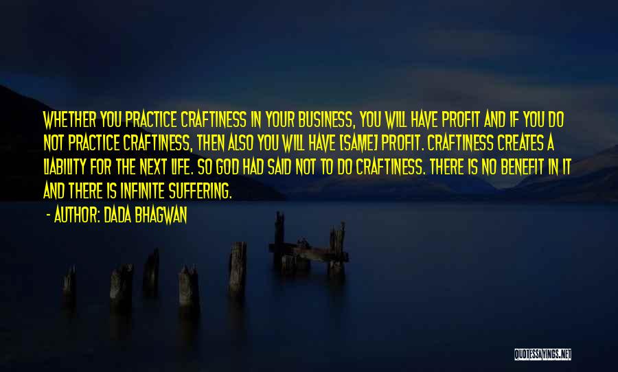 Dada Bhagwan Quotes: Whether You Practice Craftiness In Your Business, You Will Have Profit And If You Do Not Practice Craftiness, Then Also