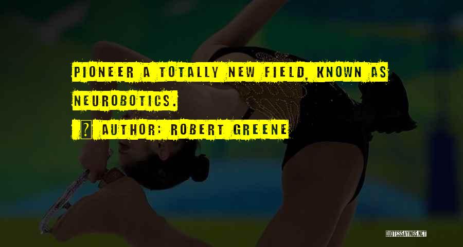 Robert Greene Quotes: Pioneer A Totally New Field, Known As Neurobotics.