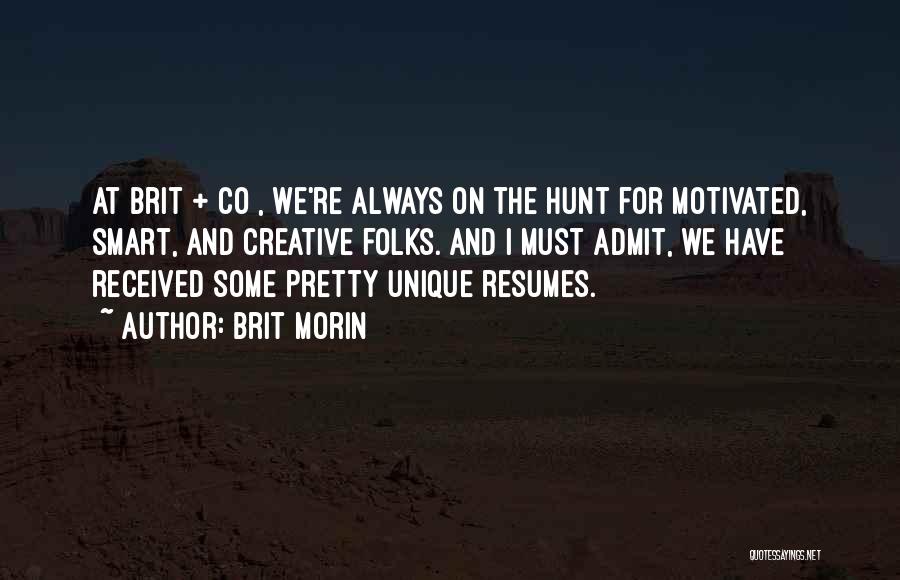 Brit Morin Quotes: At Brit + Co , We're Always On The Hunt For Motivated, Smart, And Creative Folks. And I Must Admit,
