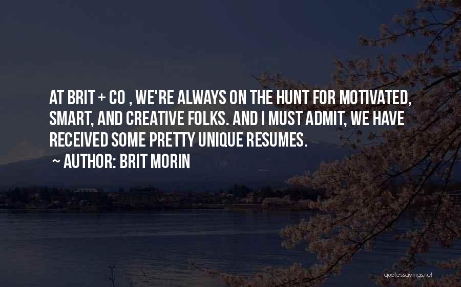 Brit Morin Quotes: At Brit + Co , We're Always On The Hunt For Motivated, Smart, And Creative Folks. And I Must Admit,