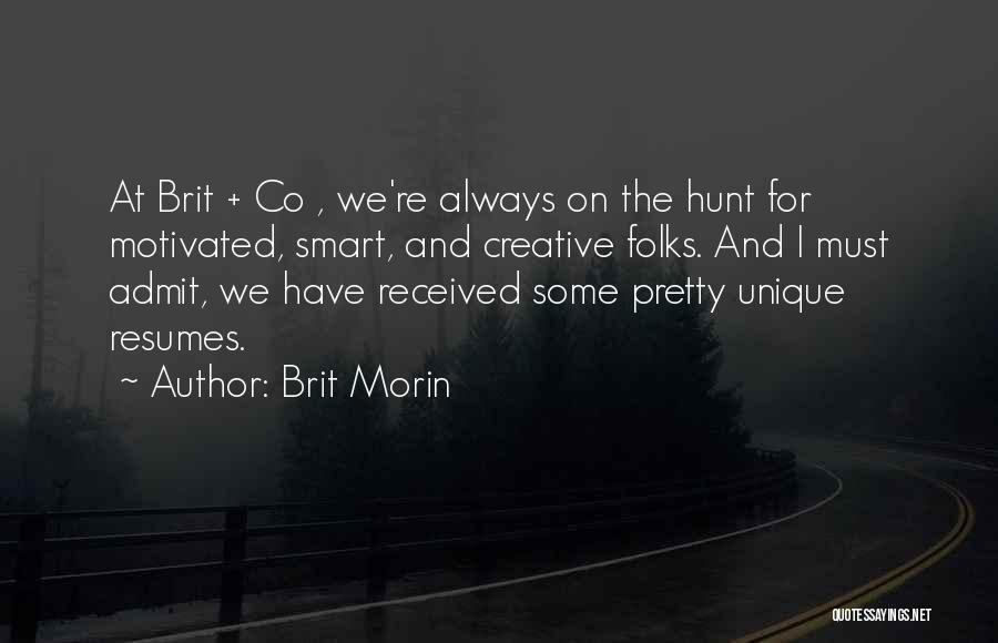Brit Morin Quotes: At Brit + Co , We're Always On The Hunt For Motivated, Smart, And Creative Folks. And I Must Admit,