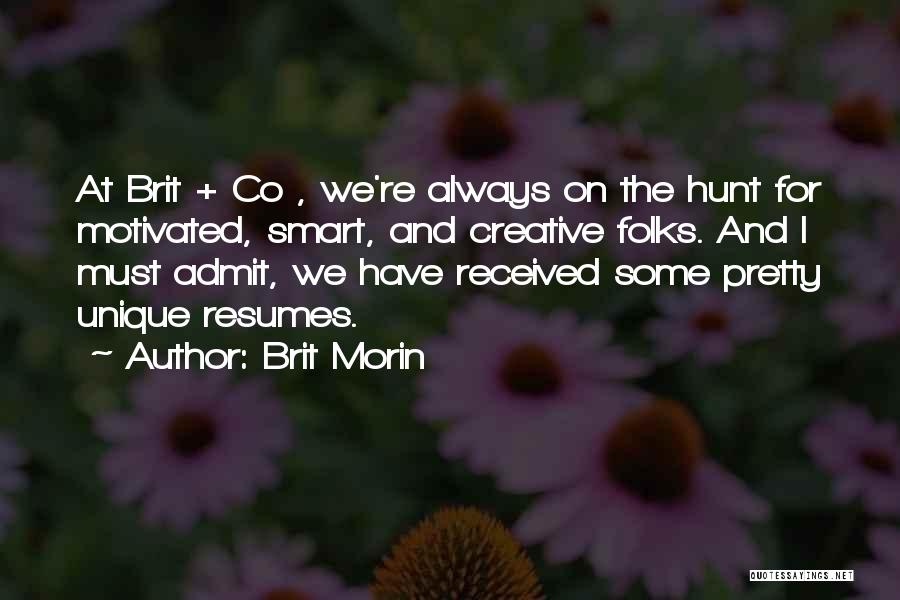 Brit Morin Quotes: At Brit + Co , We're Always On The Hunt For Motivated, Smart, And Creative Folks. And I Must Admit,