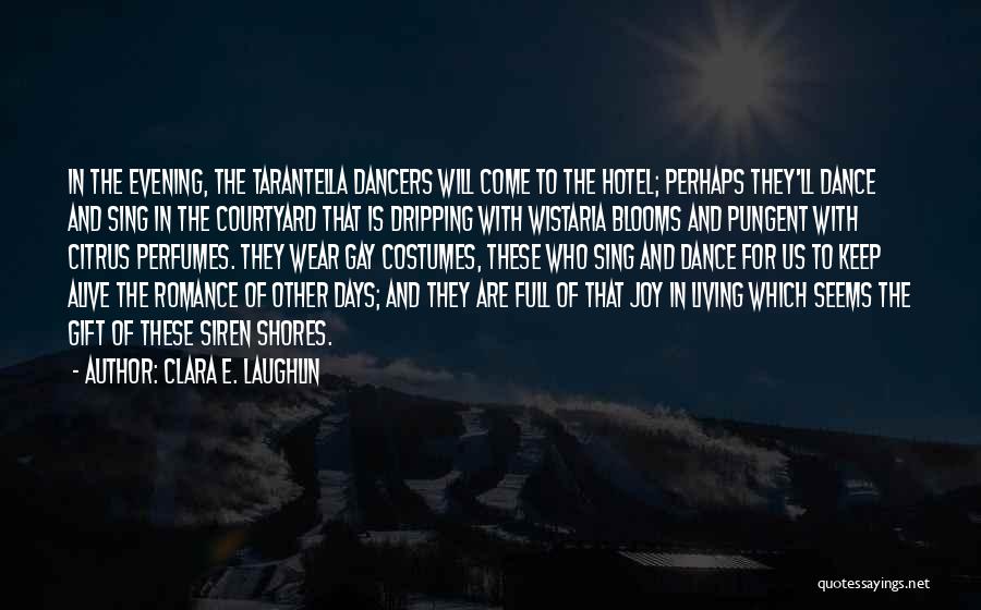 Clara E. Laughlin Quotes: In The Evening, The Tarantella Dancers Will Come To The Hotel; Perhaps They'll Dance And Sing In The Courtyard That