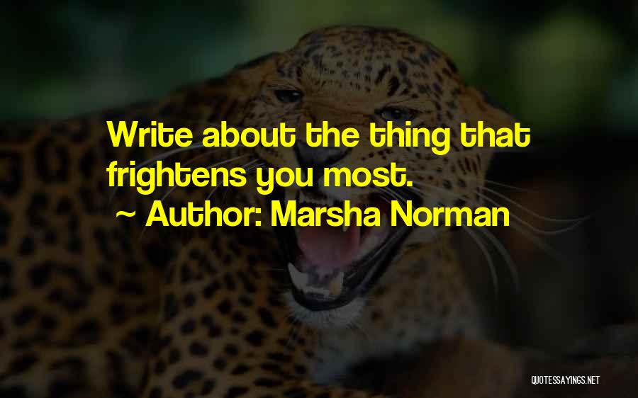 Marsha Norman Quotes: Write About The Thing That Frightens You Most.
