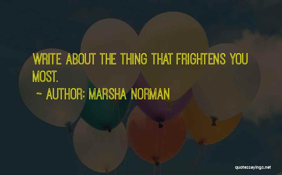 Marsha Norman Quotes: Write About The Thing That Frightens You Most.