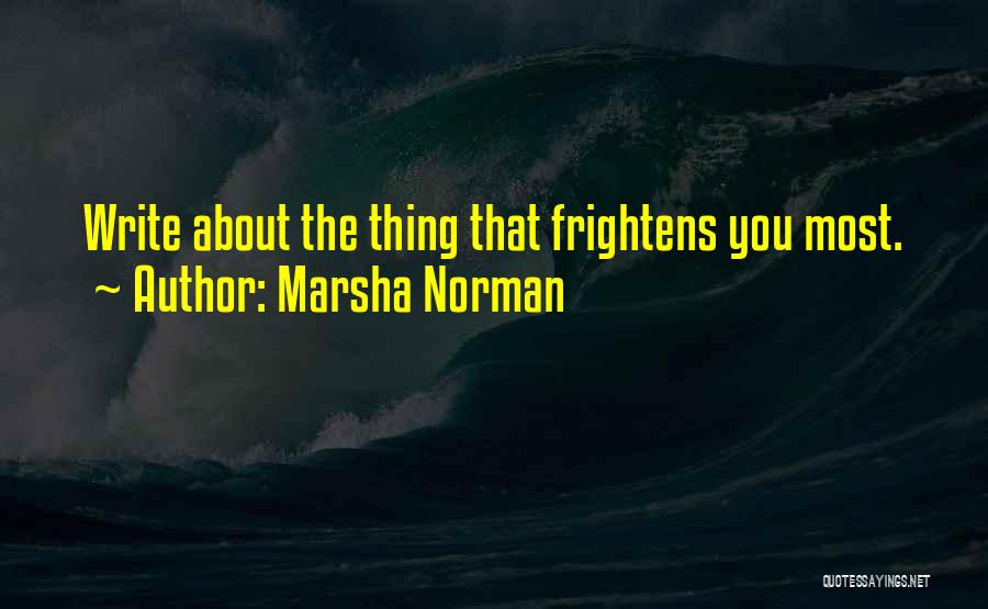 Marsha Norman Quotes: Write About The Thing That Frightens You Most.