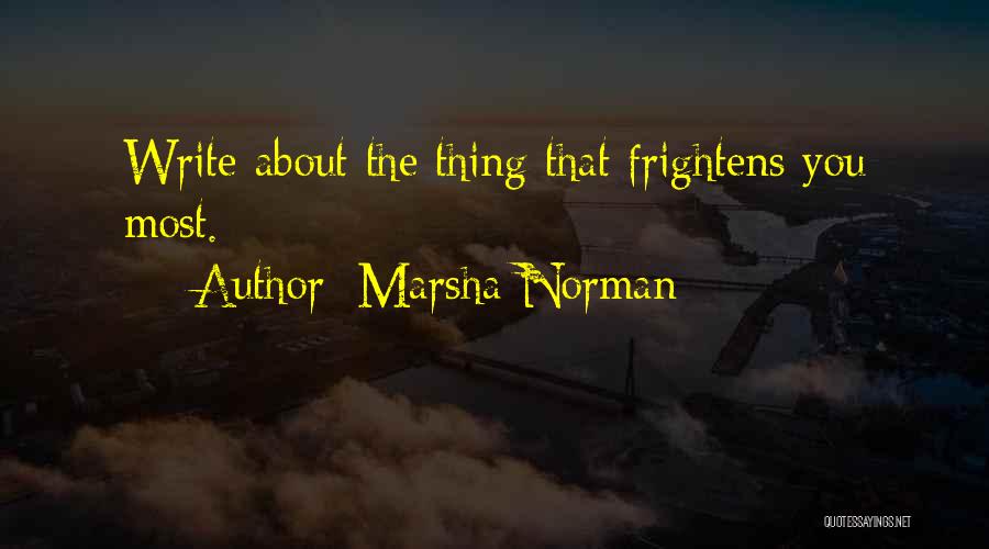 Marsha Norman Quotes: Write About The Thing That Frightens You Most.