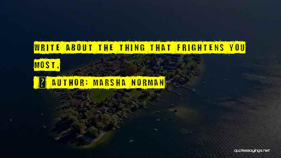 Marsha Norman Quotes: Write About The Thing That Frightens You Most.