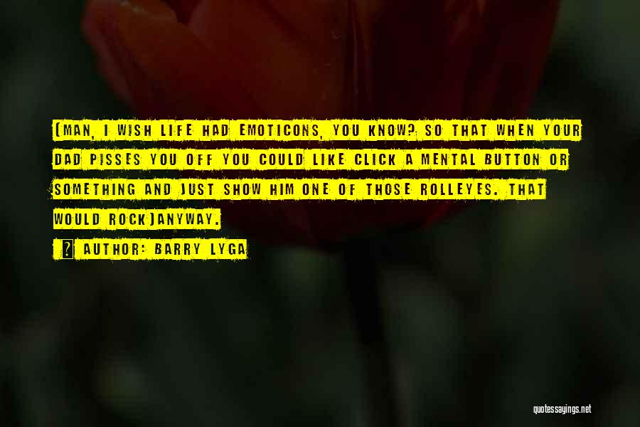 Barry Lyga Quotes: (man, I Wish Life Had Emoticons, You Know? So That When Your Dad Pisses You Off You Could Like Click