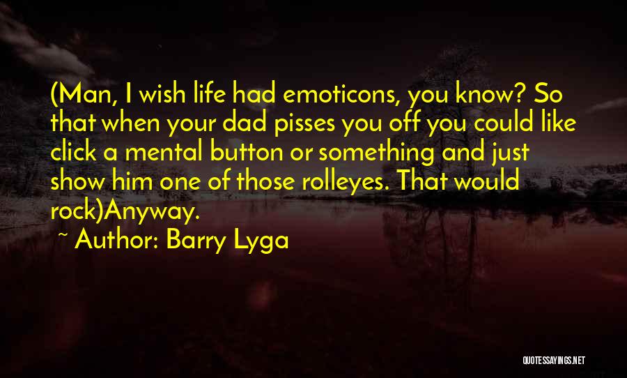 Barry Lyga Quotes: (man, I Wish Life Had Emoticons, You Know? So That When Your Dad Pisses You Off You Could Like Click