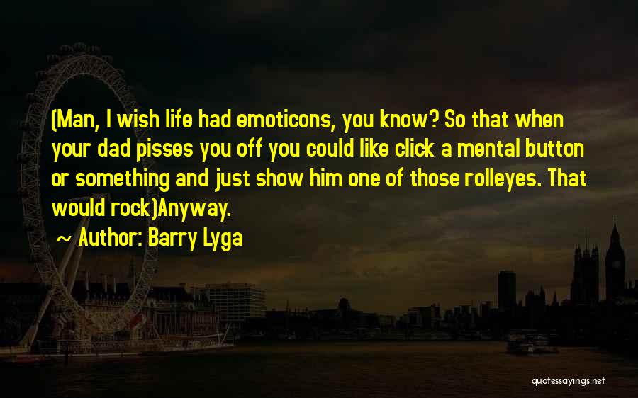 Barry Lyga Quotes: (man, I Wish Life Had Emoticons, You Know? So That When Your Dad Pisses You Off You Could Like Click