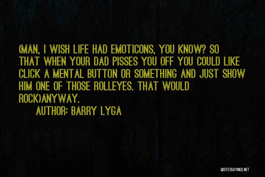 Barry Lyga Quotes: (man, I Wish Life Had Emoticons, You Know? So That When Your Dad Pisses You Off You Could Like Click