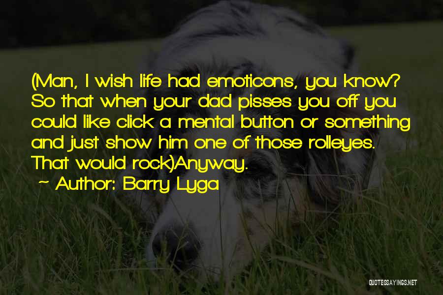 Barry Lyga Quotes: (man, I Wish Life Had Emoticons, You Know? So That When Your Dad Pisses You Off You Could Like Click