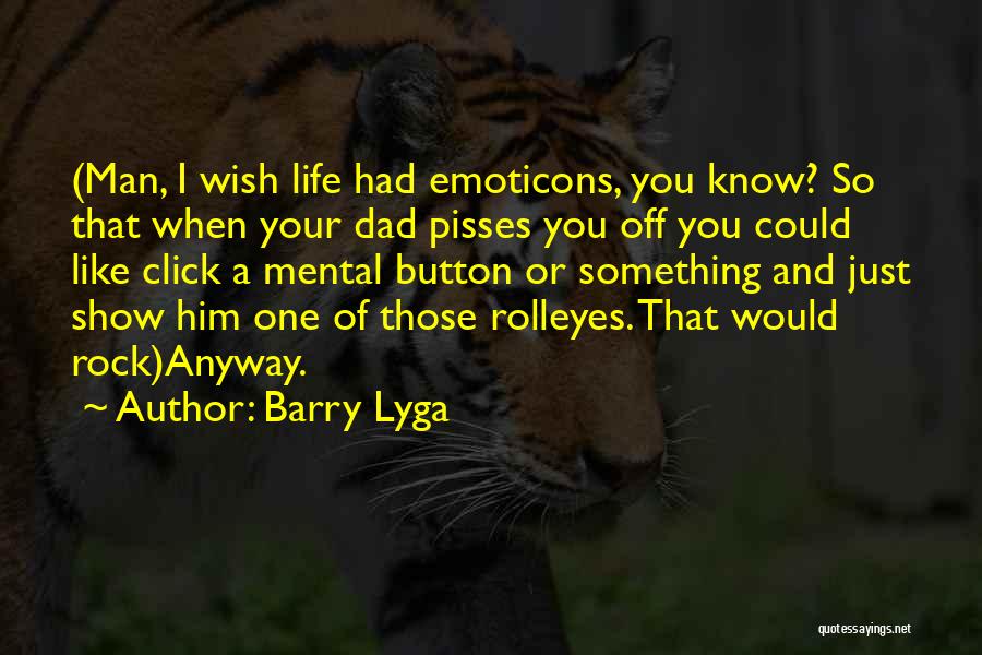 Barry Lyga Quotes: (man, I Wish Life Had Emoticons, You Know? So That When Your Dad Pisses You Off You Could Like Click