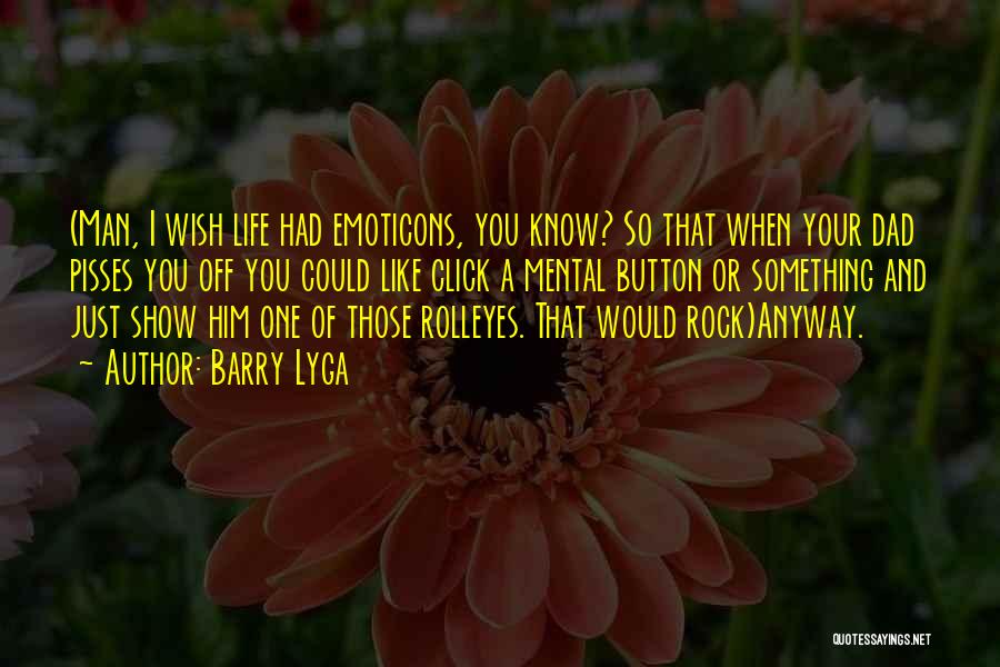Barry Lyga Quotes: (man, I Wish Life Had Emoticons, You Know? So That When Your Dad Pisses You Off You Could Like Click