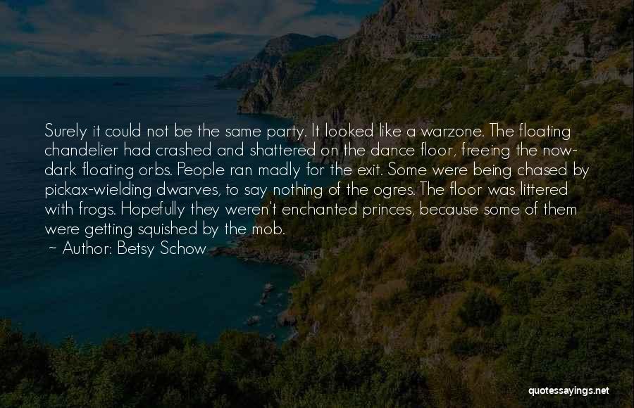 Betsy Schow Quotes: Surely It Could Not Be The Same Party. It Looked Like A Warzone. The Floating Chandelier Had Crashed And Shattered