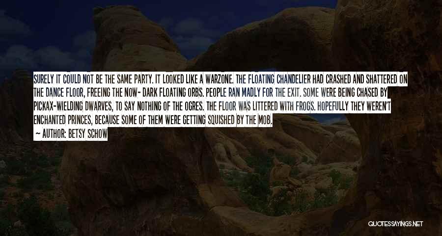 Betsy Schow Quotes: Surely It Could Not Be The Same Party. It Looked Like A Warzone. The Floating Chandelier Had Crashed And Shattered