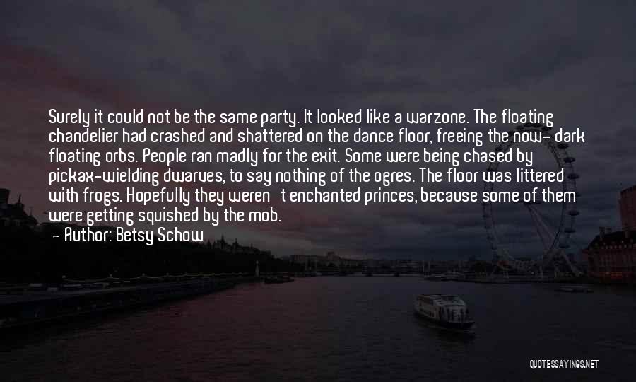 Betsy Schow Quotes: Surely It Could Not Be The Same Party. It Looked Like A Warzone. The Floating Chandelier Had Crashed And Shattered