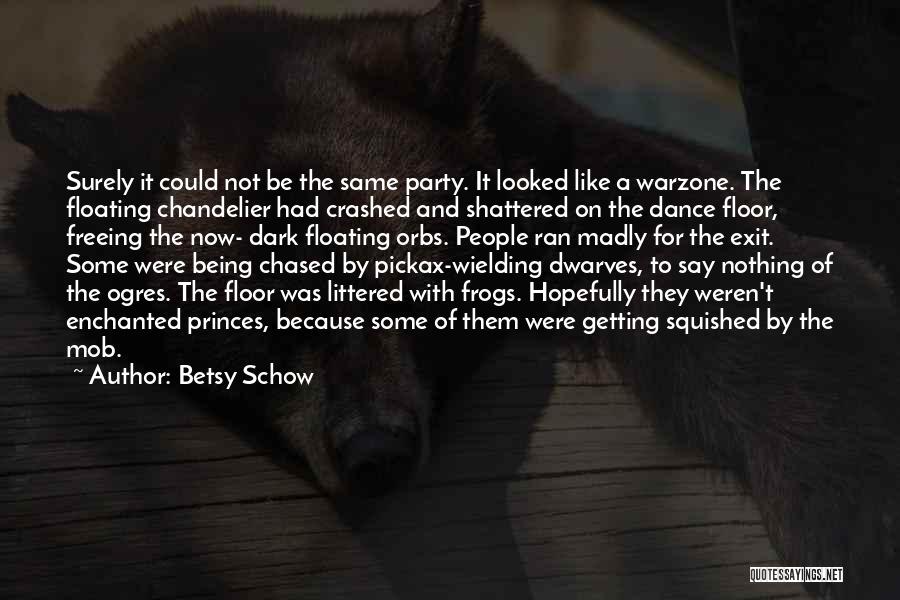 Betsy Schow Quotes: Surely It Could Not Be The Same Party. It Looked Like A Warzone. The Floating Chandelier Had Crashed And Shattered