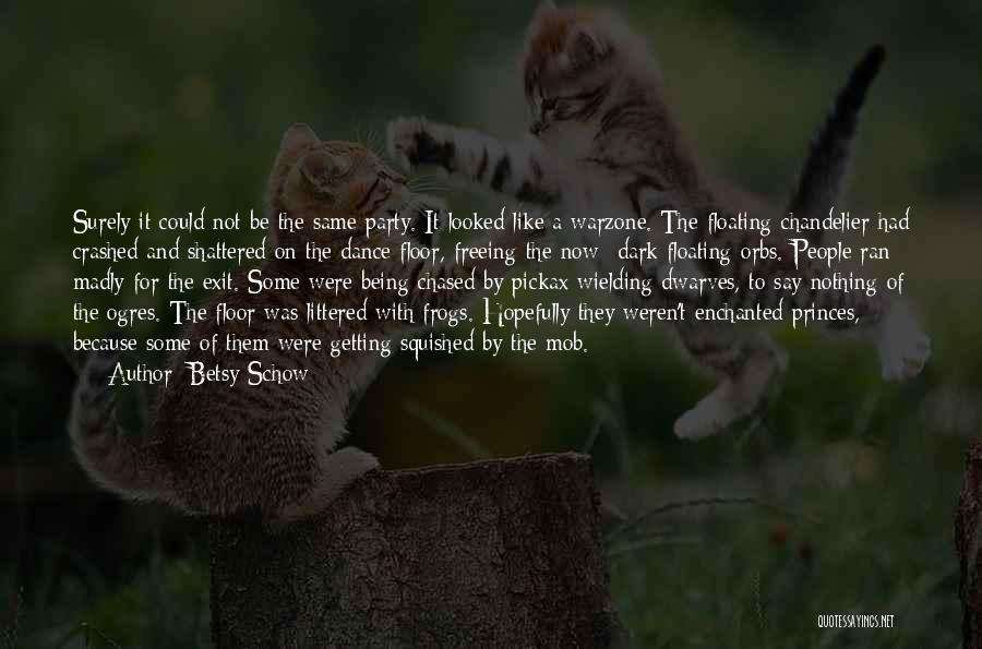 Betsy Schow Quotes: Surely It Could Not Be The Same Party. It Looked Like A Warzone. The Floating Chandelier Had Crashed And Shattered